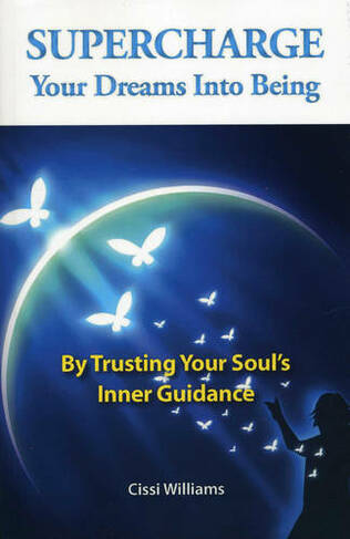 Supercharge Your Dreams Into Being - By Trusting Your Soul`s Inner Guidance