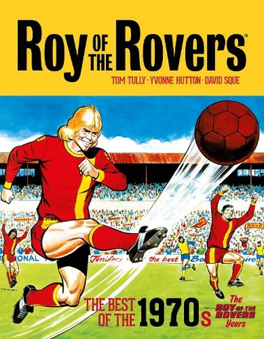 Roy of the Rovers: The Best of the 1970s - The Roy of the Rovers Years: (Roy of the Rovers - Classics 4)