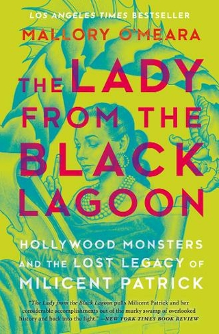 The Lady From The Black Lagoon: Hollywood Monsters and the Lost Legacy of Milicent Patrick