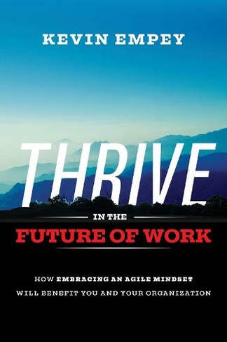 Thrive in the Future of Work: How Embracing an Agile Mindset Will Benefit You and Your Organisations