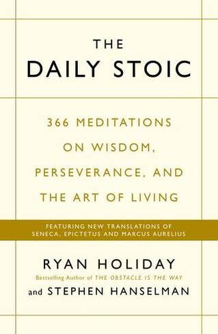 The Daily Stoic: 366 Meditations on Wisdom, Perseverance, and the Art of Living:  Featuring new translations of Seneca, Epictetus, and Marcus Aurelius (Main)