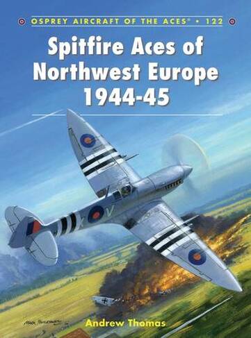 Spitfire Aces of Northwest Europe 1944-45: (Aircraft of the Aces)