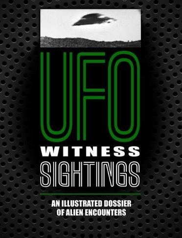 UFO Witness Sightings: An Illustrated Dossier of Alien Encounters (Updated edition)