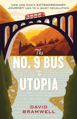 The No.9 Bus to Utopia: How one man's extraordinary journey led to a quiet revolution