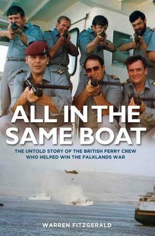 All in the Same Boat: The Untold Story of the British Ferry Crew Who Helped Win the Falklands War