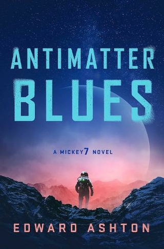 Antimatter Blues: A Mickey7 Novel (A Mickey7 Novel)