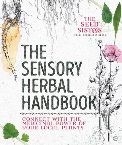 The Sensory Herbal Handbook: Connect with the Medicinal Power of Your Local Plants (0th New edition)