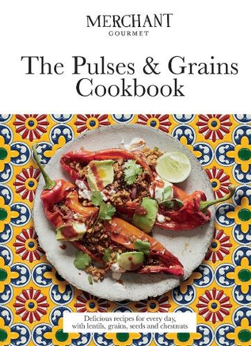The Pulses & Grains Cookbook: Delicious Recipes for Every Day, with Lentils, Grains, Seeds and Chestnuts