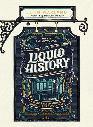 Liquid History: An Illustrated Guide to London's Greatest Pubs : A Radio 4 Best Food and Drink Book of the Year