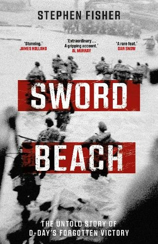 Sword Beach: The Untold Story of D-Day's Forgotten Victory