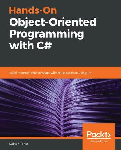 Hands-On Object-Oriented Programming with C#: Build maintainable software with reusable code using C#
