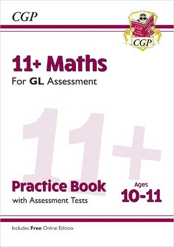11+ GL Maths Practice Book & Assessment Tests - Ages 10-11 (with Online Edition): (CGP GL 11+ Ages 10-11)