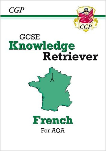GCSE French AQA Knowledge Retriever (For exams in 2024 and 2025): (CGP AQA GCSE French)