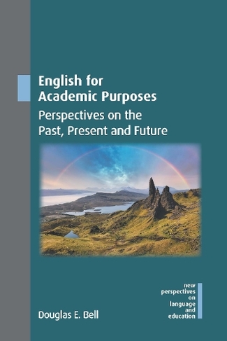 English for Academic Purposes: Perspectives on the Past, Present and Future (New Perspectives on Language and Education)
