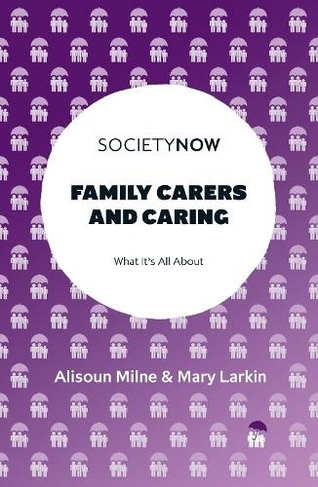 Family Carers and Caring: What It's All About (SocietyNow)