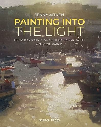 Painting into the Light: How to Work Atmospheric Magic with Your Oil Paints