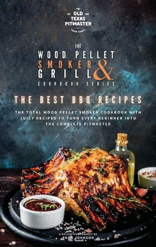 The Wood Pellet Smoker and Grill Cookbook: The Best BBQ Recipes (The Wood Pellet Smoker and Grill Cookbook 2)