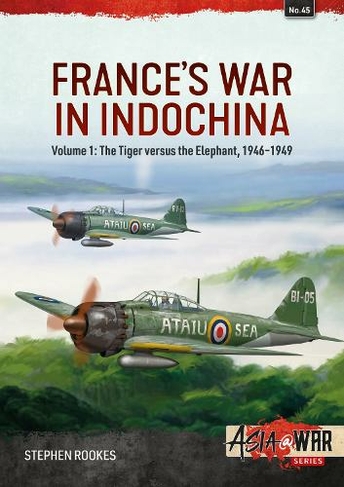 France's War in Indochina: Volume 1 - The Tiger Versus the Elephant, 1946-1949 (Asia@War)