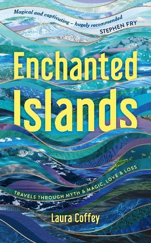 Enchanted Islands: A Mediterranean Odyssey - A Memoir of Travels through Love, Grief and Mythology
