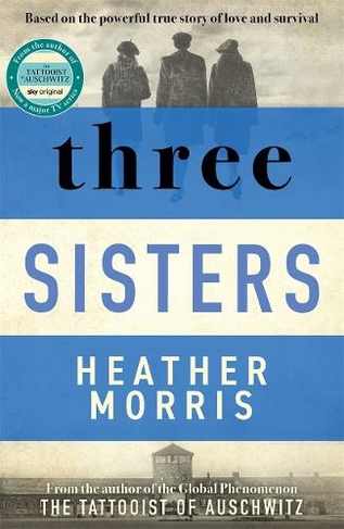 Three Sisters: A triumphant story of love and survival from the author of The Tattooist of Auschwitz now a major Sky TV series