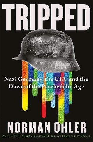 Tripped: Nazi Germany, the CIA, and the Dawn of the Psychedelic Age (Main)