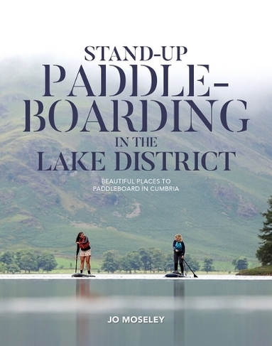 Stand-up Paddleboarding in the Lake District: Beautiful places to paddleboard in Cumbria
