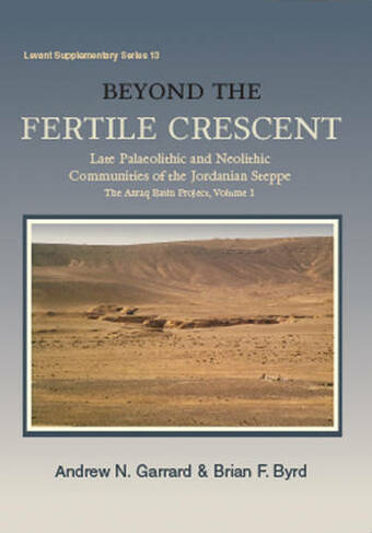 Beyond the Fertile Crescent: Late Palaeolithic and Neolithic Communities of the Jordanian Steppe. The Azraq Basin Project Volume 1: Project Background and the Late Palaeolithic (Geological Context and Technology) (Levant Supplementary Series 13)