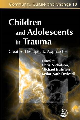 Children and Adolescents in Trauma: Creative Therapeutic Approaches (Community, Culture and Change)