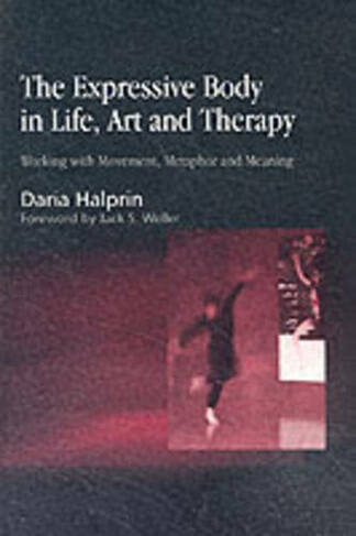 The Expressive Body in Life, Art, and Therapy: Working with Movement, Metaphor and Meaning