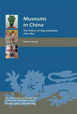 Museums in China: The Politics of Representation after Mao (Heritage Matters)