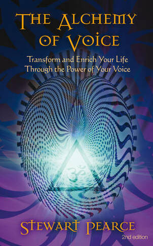 The Alchemy of Voice: Transform and Enrich Your Life Through the Power of Your Voice (2nd Edition, Revised Edition)