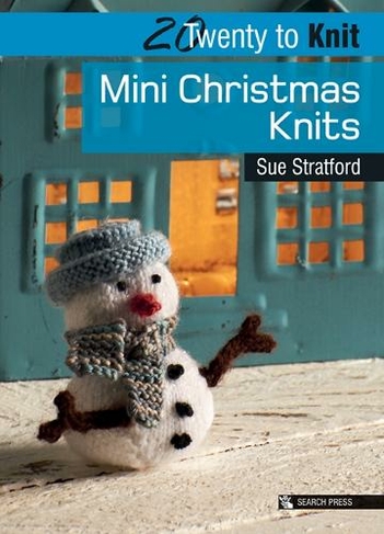 20 to Knit: Mini Christmas Knits: (Twenty to Make)