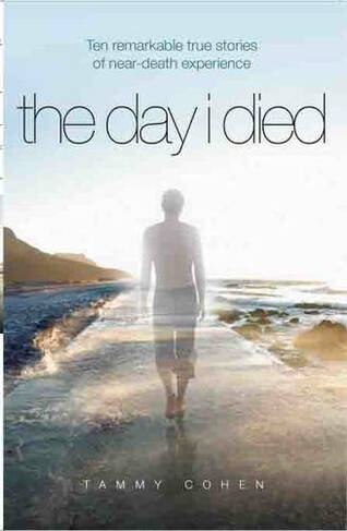 The Day I Died: Ten Remarkable True Stories of Near-death Experience