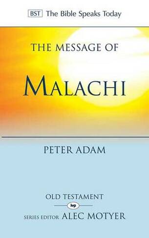 The Message of Malachi: (The Bible Speaks Today Old Testament)