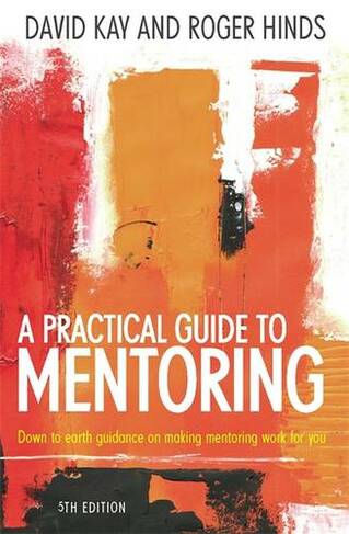 A Practical Guide To Mentoring 5e: Down to earth guidance on making mentoring work for you