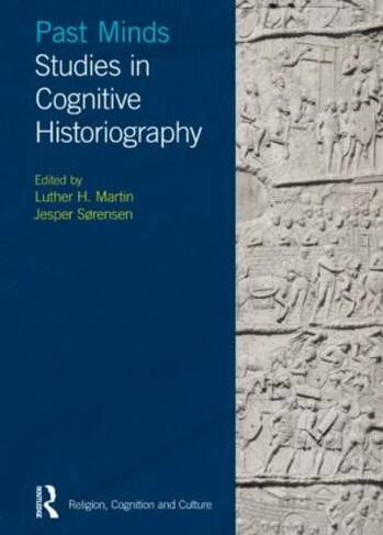 Past Minds: Studies in Cognitive Historiography (Religion, Cognition and Culture)