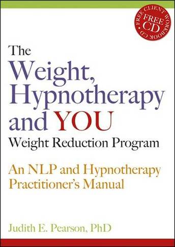 The Weight, Hypnotherapy and YOU Weight Reduction Program: An NLP and Hypnotherapy Practitioner's Manual