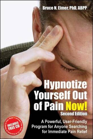 Hypnotize Yourself Out of Pain Now!: A Powerful, User-Friendly Program for Anyone Searching for Immediate Pain Relief (2nd New edition)