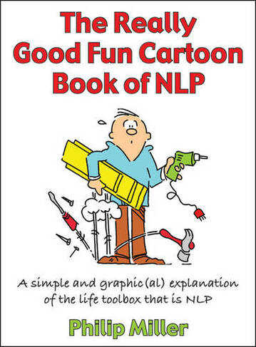 The Really Good Fun Cartoon Book of NLP: A simple and graphic(al) explanation of the life toolbox that is NLP