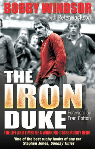 Bobby Windsor - The Iron Duke: The Life and Times of a Working-Class Rugby Hero