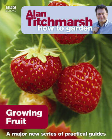 Alan Titchmarsh How to Garden: Growing Fruit: (How to Garden)