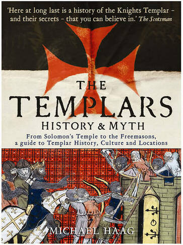 The Templars: History and Myth: From Solomon's Temple to the Freemasons (Main)