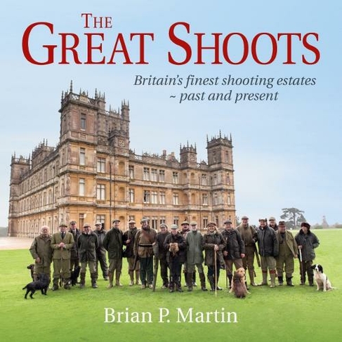 The Great Shoots: Britain's finest shooting estates - past and present (3rd Revised edition)