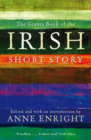 The Granta Book Of The Irish Short Story: (Granta Anthologies)