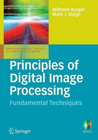 Principles of Digital Image Processing: Fundamental Techniques (Undergraduate Topics in Computer Science)