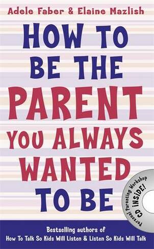 How to Be the Parent You Always Wanted to Be: (How To Talk)