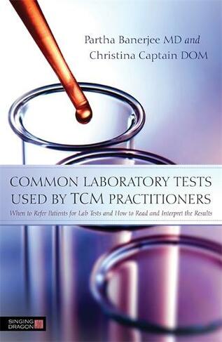 Common Laboratory Tests Used by TCM Practitioners: When to Refer Patients for Lab Tests and How to Read and Interpret the Results