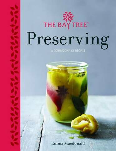 Bay Tree Preserving: A Complete Collection of Classic and Contemporary Ideas (New edition)