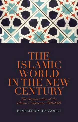 The Islamic World in the New Century: The Organisation of the Islamic Conference, 1969-2009