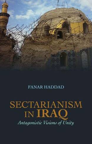 Sectarianism in Iraq: Antagonistic Visions of Unity